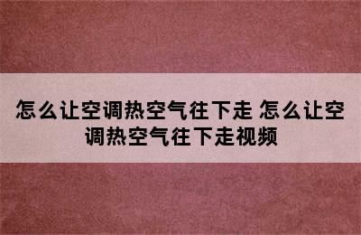 怎么让空调热空气往下走 怎么让空调热空气往下走视频